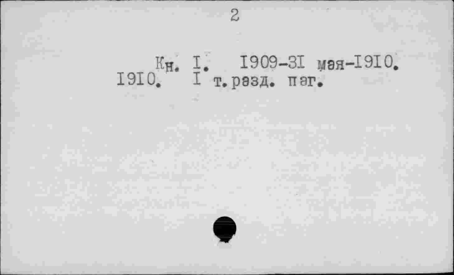 ﻿2
Кн. I. 1909-31 мая-1910 1910. I т. разд. пэг.